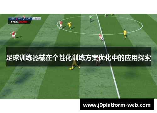 足球训练器械在个性化训练方案优化中的应用探索