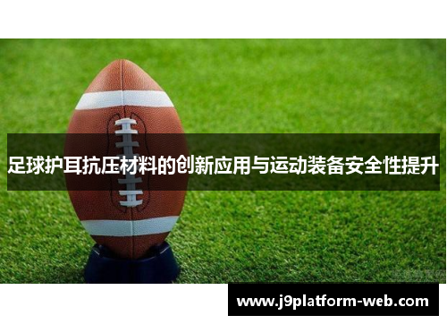 足球护耳抗压材料的创新应用与运动装备安全性提升